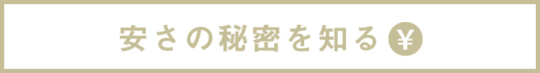 安さの秘密を知る